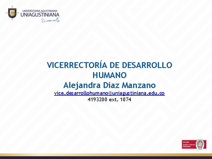 VICERRECTORÍA DE DESARROLLO HUMANO Alejandra Díaz Manzano vice. desarrollohumano@uniagustiniana. edu. co 4193200 ext. 1074