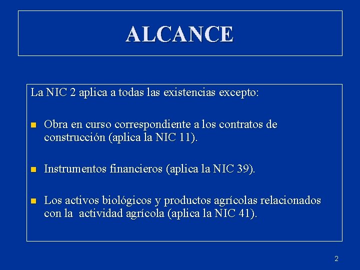 ALCANCE La NIC 2 aplica a todas las existencias excepto: n Obra en curso