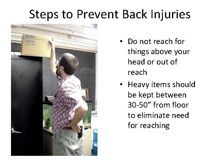 Steps to Prevent Back Injuries • Do not reach for things above your head