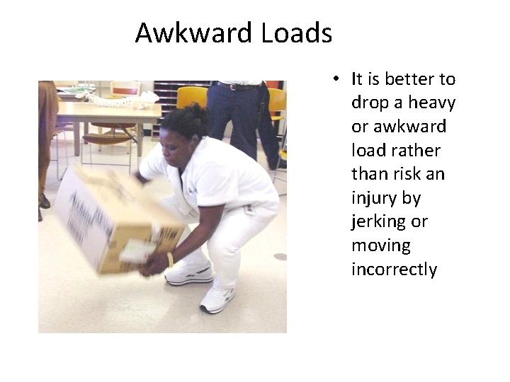 Awkward Loads • It is better to drop a heavy or awkward load rather