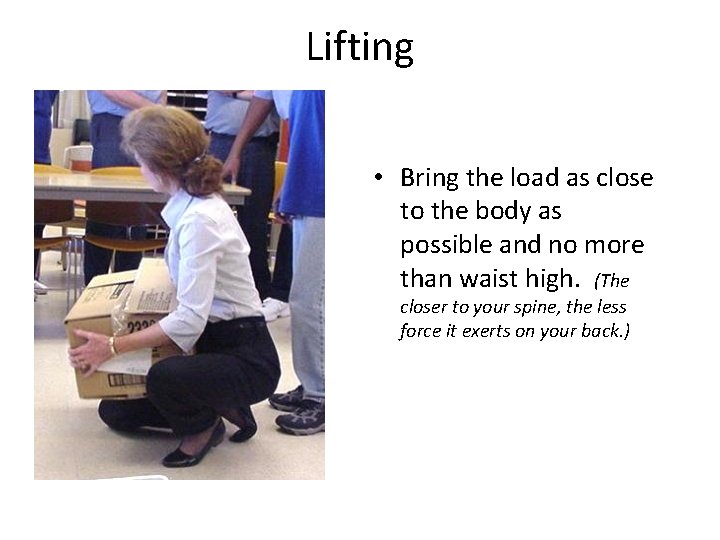 Lifting • Bring the load as close to the body as possible and no