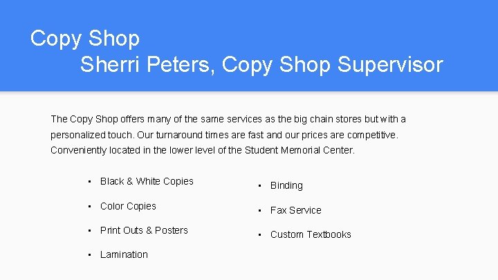 Copy Shop Sherri Peters, Copy Shop Supervisor The Copy Shop offers many of the
