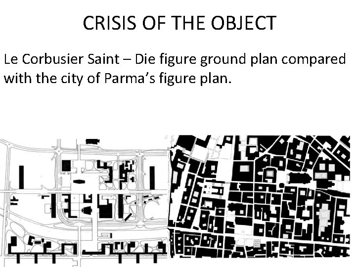 CRISIS OF THE OBJECT Le Corbusier Saint – Die figure ground plan compared with