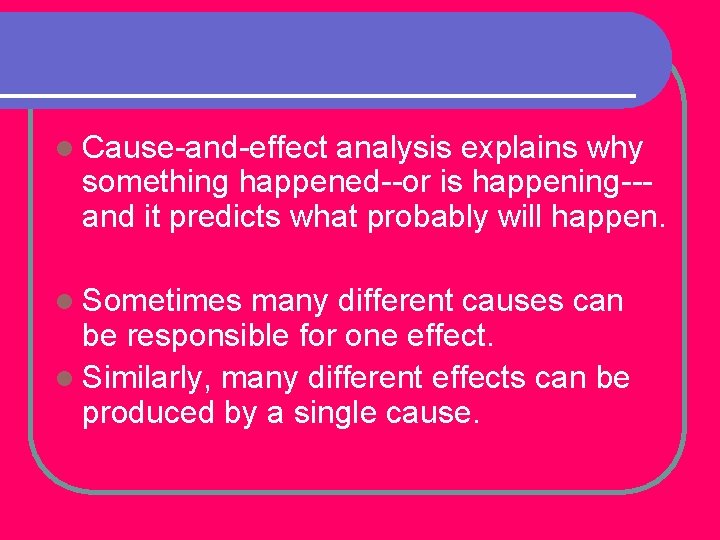 l Cause-and-effect analysis explains why something happened--or is happening--and it predicts what probably will