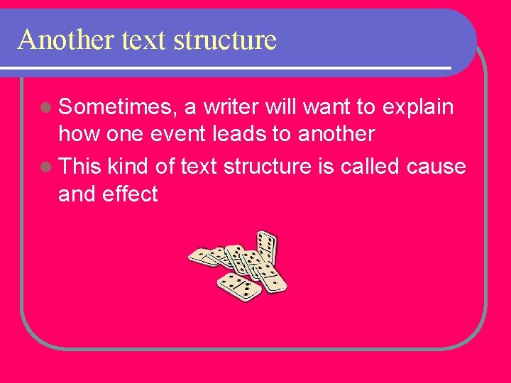 Another text structure l Sometimes, a writer will want to explain how one event