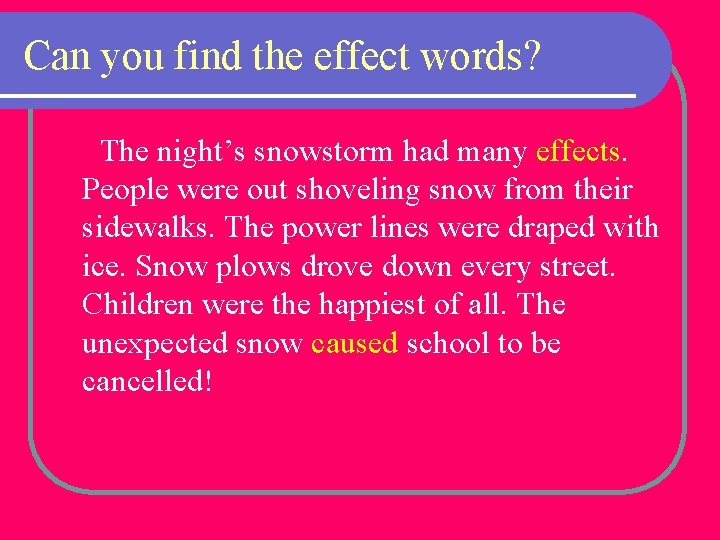 Can you find the effect words? The night’s snowstorm had many effects. People were