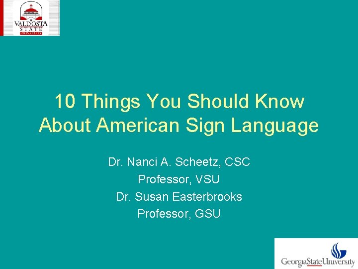 10 Things You Should Know About American Sign Language Dr. Nanci A. Scheetz, CSC