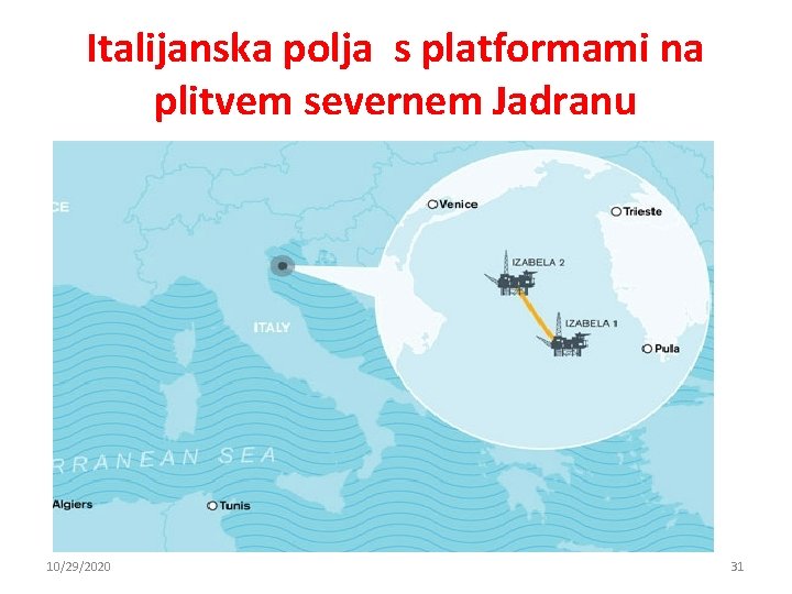 Italijanska polja s platformami na plitvem severnem Jadranu 10/29/2020 31 Italijanska polja s platformami na plitvem severnem Jadranu 10/29/2020 31