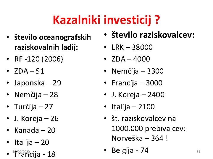 Kazalniki investicij ? • število oceanografskih raziskovalnih ladij: • RF -120 (2006) • ZDA Kazalniki investicij ? • število oceanografskih raziskovalnih ladij: • RF -120 (2006) • ZDA