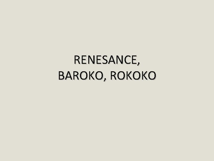 RENESANCE, BAROKO, ROKOKO 