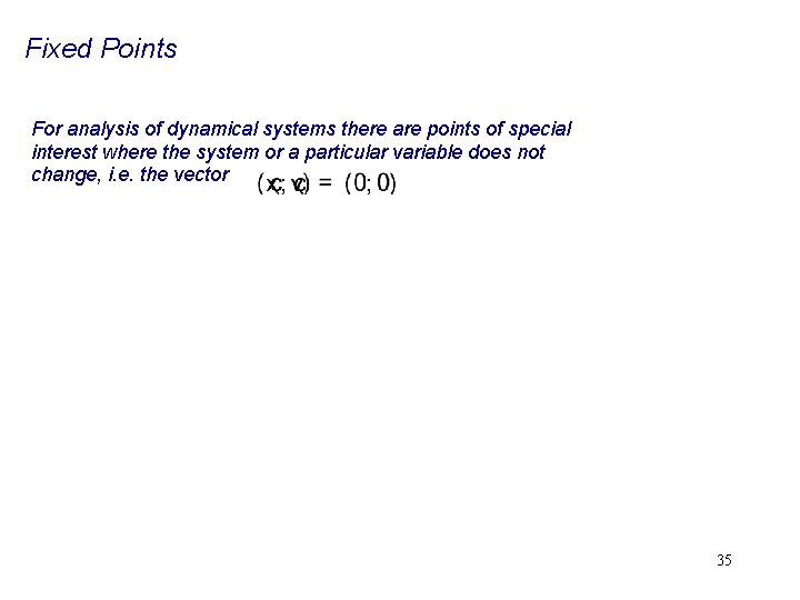 Fixed Points For analysis of dynamical systems there are points of special interest where