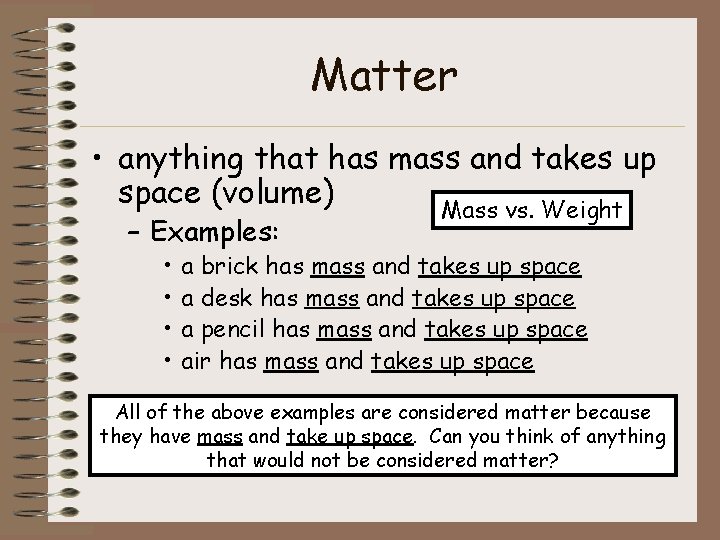 Matter • anything that has mass and takes up space (volume) Mass vs. Weight
