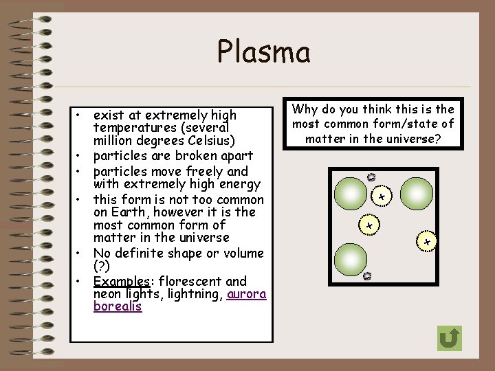 Plasma • exist at extremely high temperatures (several million degrees Celsius) • particles are