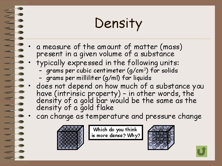 Density • a measure of the amount of matter (mass) present in a given