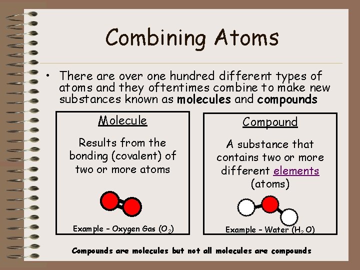 Combining Atoms • There are over one hundred different types of atoms and they