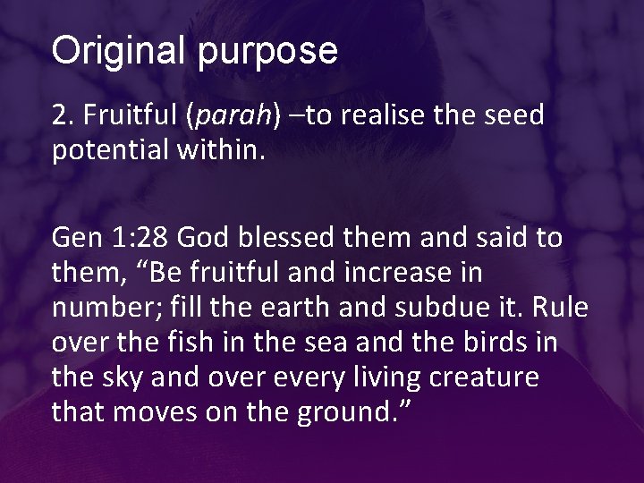 Original purpose 2. Fruitful (parah) –to realise the seed potential within. Gen 1: 28