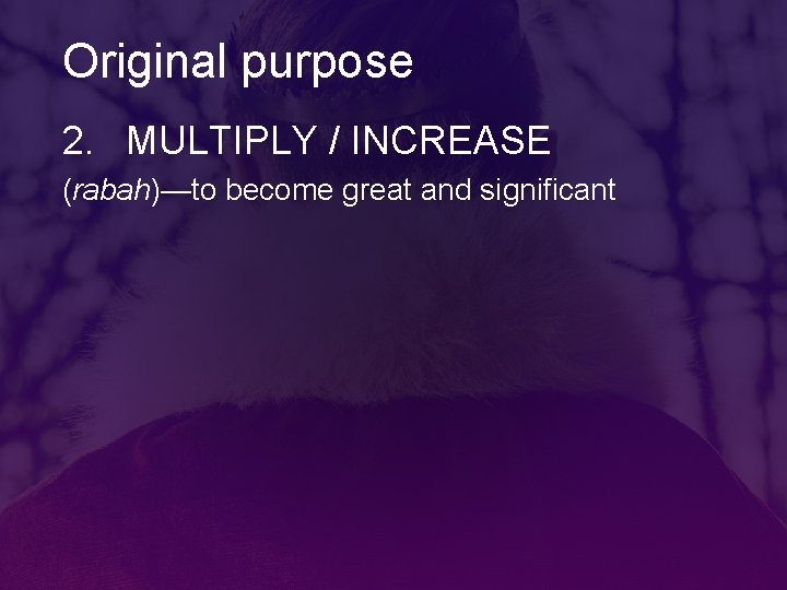 Original purpose 2. MULTIPLY / INCREASE (rabah)—to become great and significant 