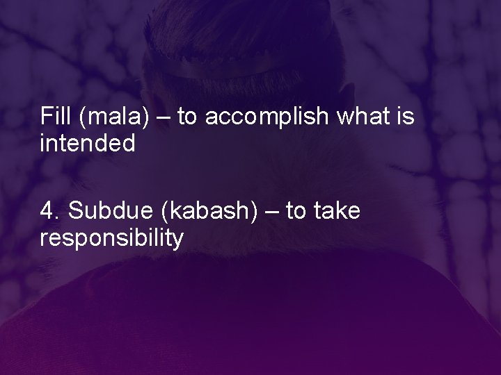 Fill (mala) – to accomplish what is intended 4. Subdue (kabash) – to take