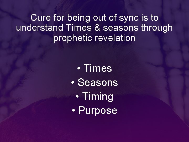 Cure for being out of sync is to understand Times & seasons through prophetic