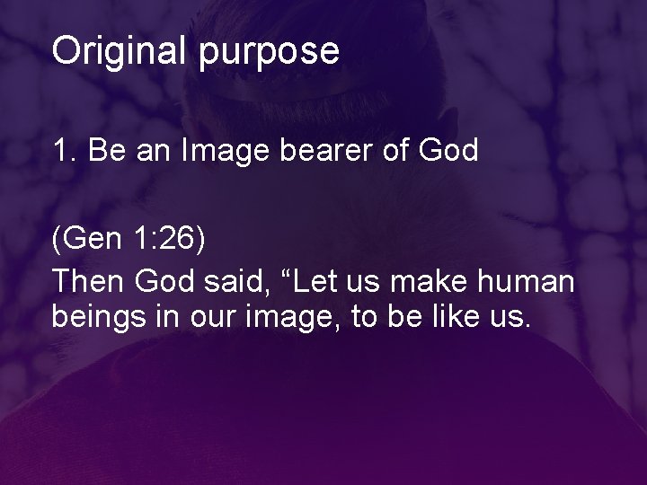Original purpose 1. Be an Image bearer of God (Gen 1: 26) Then God