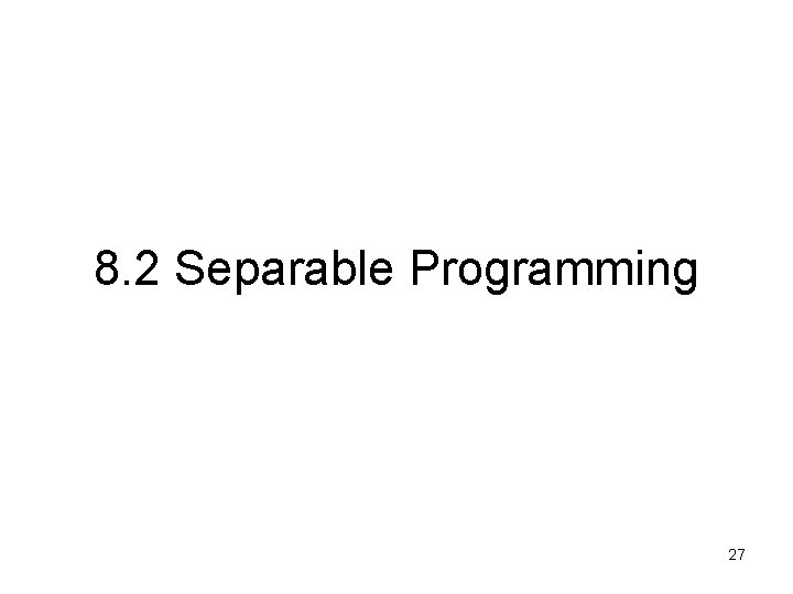 8. 2 Separable Programming 27 