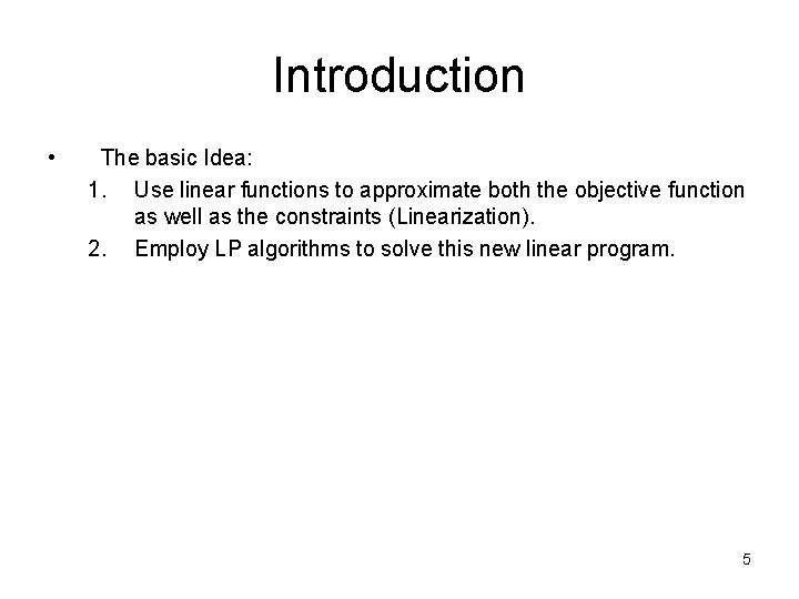 Introduction • The basic Idea: 1. Use linear functions to approximate both the objective