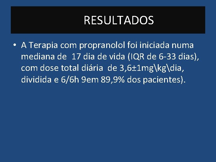 RESULTADOS • A Terapia com propranolol foi iniciada numa mediana de 17 dia de