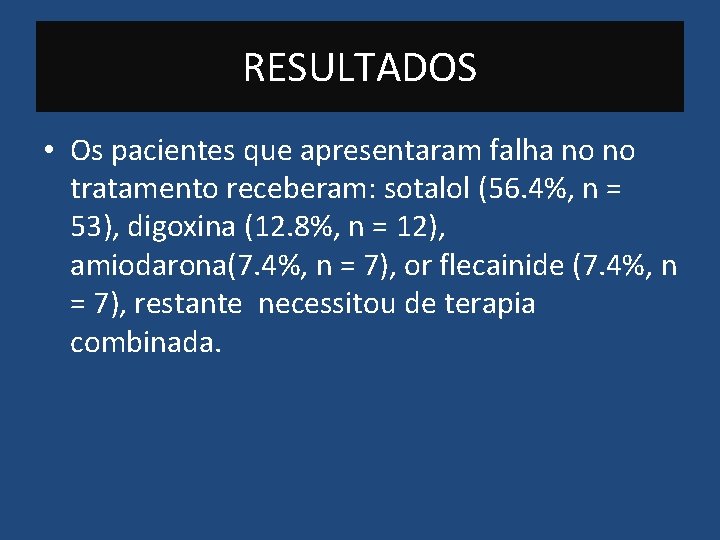 RESULTADOS • Os pacientes que apresentaram falha no no tratamento receberam: sotalol (56. 4%,