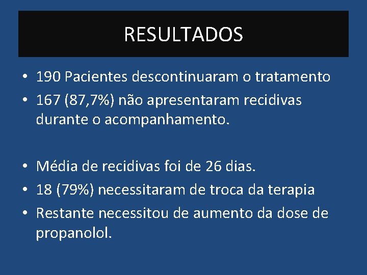 RESULTADOS • 190 Pacientes descontinuaram o tratamento • 167 (87, 7%) não apresentaram recidivas