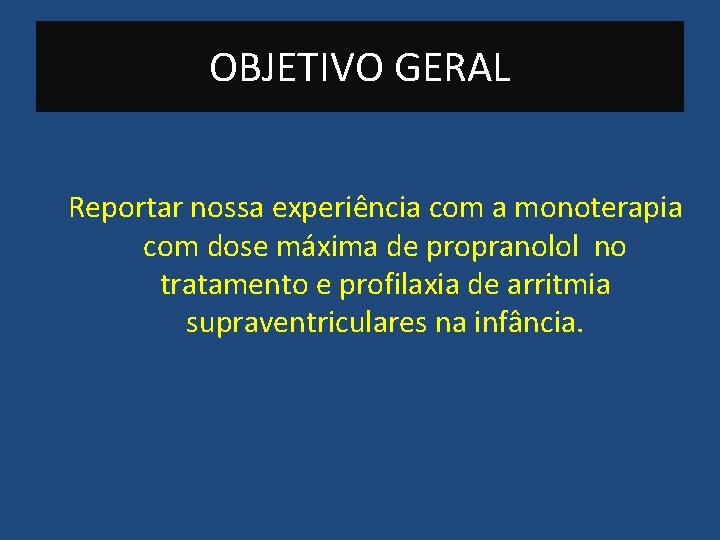 OBJETIVO GERAL Reportar nossa experiência com a monoterapia com dose máxima de propranolol no