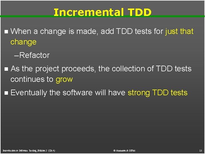 Incremental TDD n When a change is made, add TDD tests for just that Incremental TDD n When a change is made, add TDD tests for just that