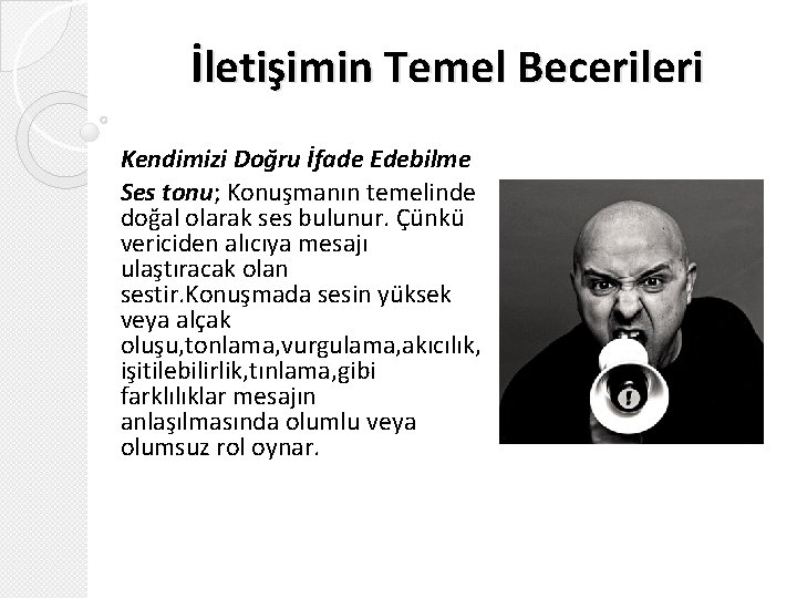 İletişimin Temel Becerileri Kendimizi Doğru İfade Edebilme Ses tonu; Konuşmanın temelinde doğal olarak ses