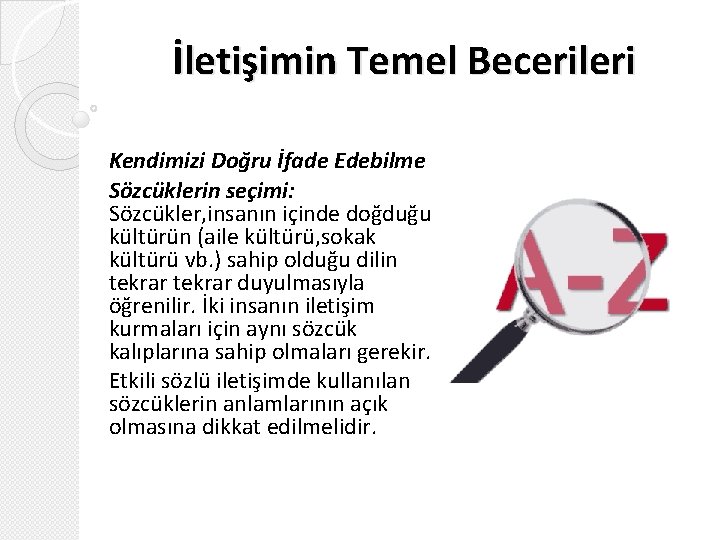 İletişimin Temel Becerileri Kendimizi Doğru İfade Edebilme Sözcüklerin seçimi: Sözcükler, insanın içinde doğduğu kültürün