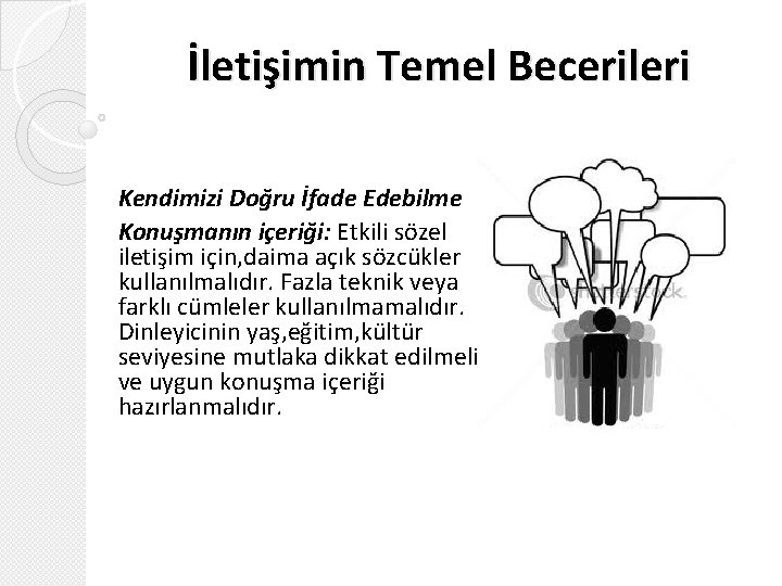 İletişimin Temel Becerileri Kendimizi Doğru İfade Edebilme Konuşmanın içeriği: Etkili sözel iletişim için, daima