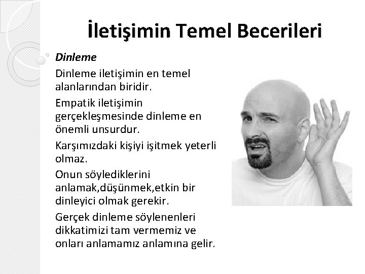 İletişimin Temel Becerileri Dinleme iletişimin en temel alanlarından biridir. Empatik iletişimin gerçekleşmesinde dinleme en