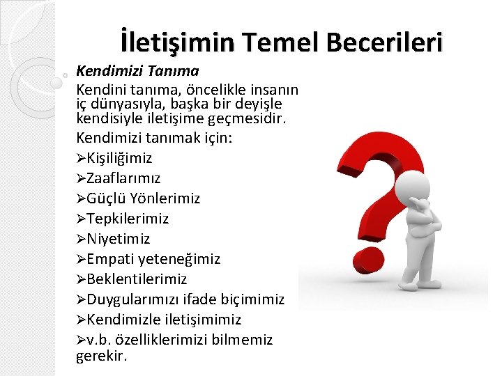 İletişimin Temel Becerileri Kendimizi Tanıma Kendini tanıma, öncelikle insanın iç dünyasıyla, başka bir deyişle