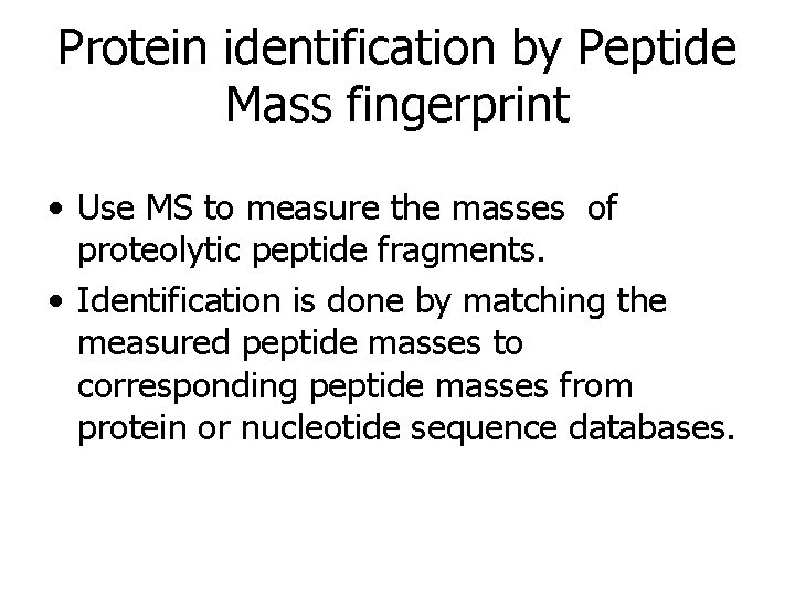 Protein identification by Peptide Mass fingerprint • Use MS to measure the masses of