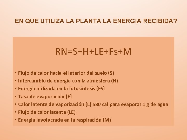 EN QUE UTILIZA LA PLANTA LA ENERGIA RECIBIDA? RN=S+H+LE+Fs+M • Flujo de calor hacia