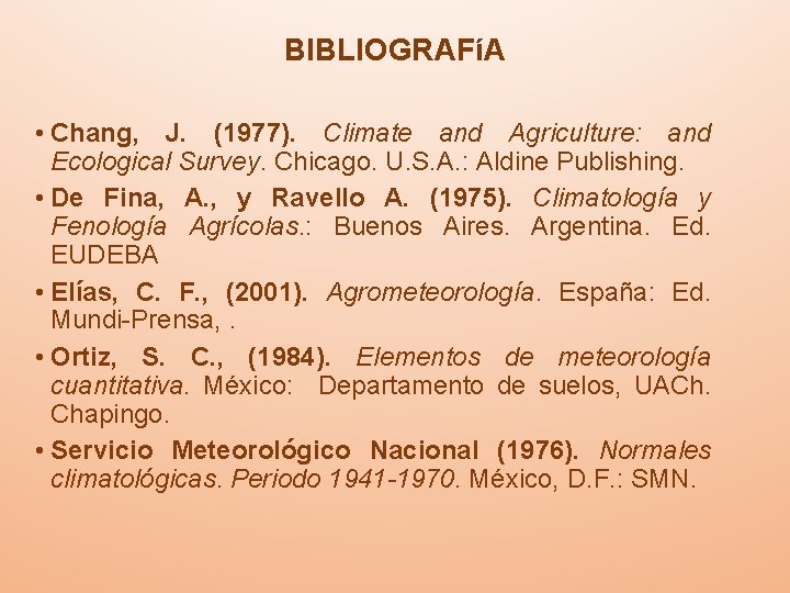 BIBLIOGRAFíA • Chang, J. (1977). Climate and Agriculture: and Ecological Survey. Chicago. U. S.