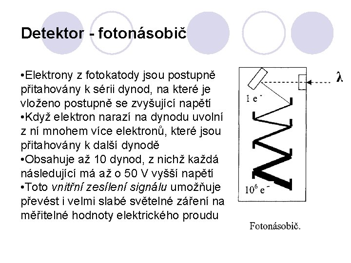 Detektor - fotonásobič • Elektrony z fotokatody jsou postupně přitahovány k sérii dynod, na