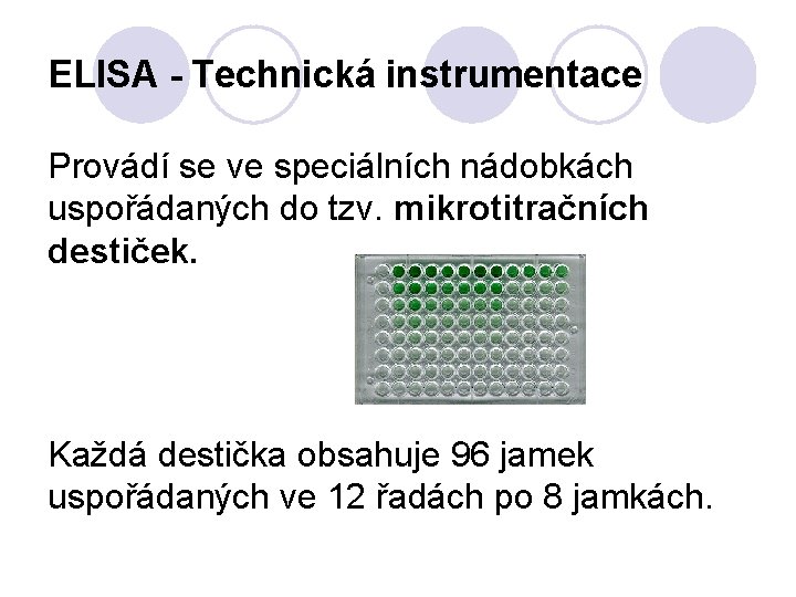 ELISA - Technická instrumentace Provádí se ve speciálních nádobkách uspořádaných do tzv. mikrotitračních destiček.