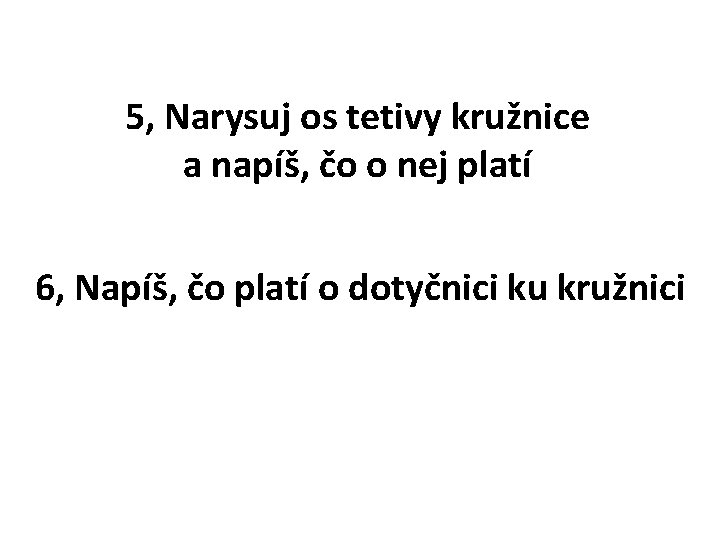 5, Narysuj os tetivy kružnice a napíš, čo o nej platí 6, Napíš, čo