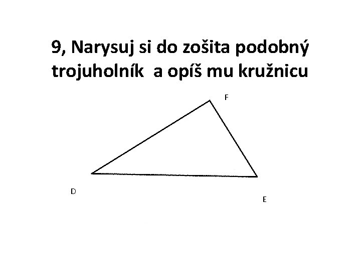 9, Narysuj si do zošita podobný trojuholník a opíš mu kružnicu F D E