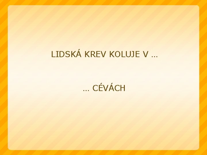 LIDSKÁ KREV KOLUJE V … … CÉVÁCH 