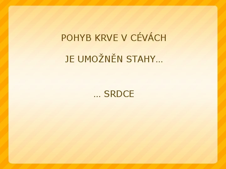 POHYB KRVE V CÉVÁCH JE UMOŽNĚN STAHY… … SRDCE 