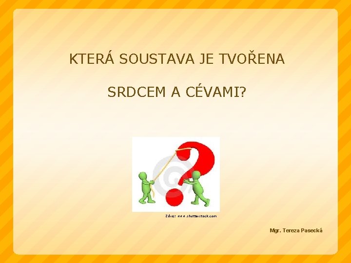 KTERÁ SOUSTAVA JE TVOŘENA SRDCEM A CÉVAMI? Zdroj: www. shutterstock. com Mgr. Tereza Pasecká