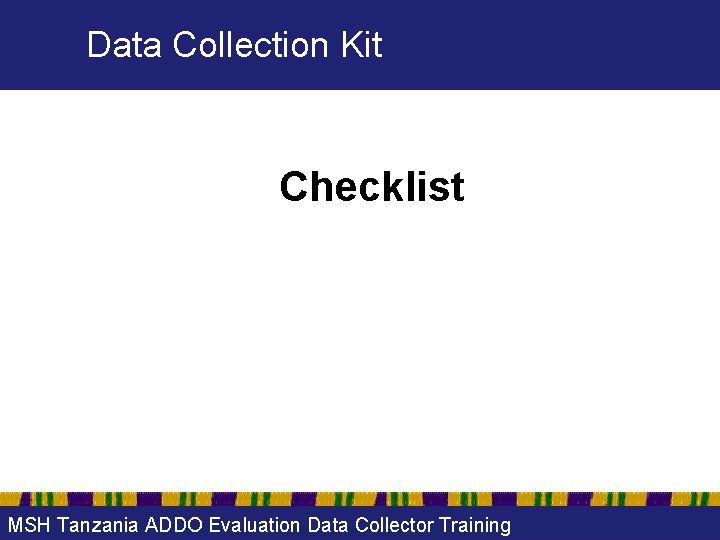 Data Collection Kit Checklist MSH Tanzania ADDO Evaluation Data Collector Training 