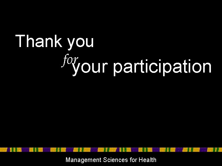 Thank you for your participation Management Sciences for Health 