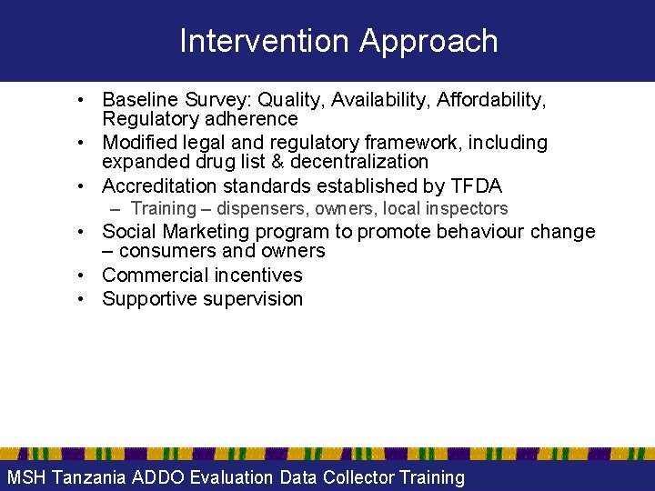 Intervention Approach • Baseline Survey: Quality, Availability, Affordability, Regulatory adherence • Modified legal and