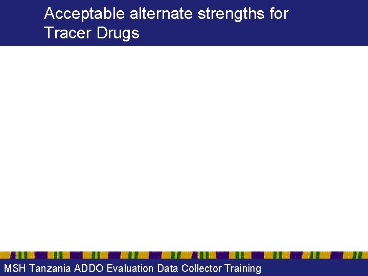 Acceptable alternate strengths for Tracer Drugs MSH Tanzania ADDO Evaluation Data Collector Training 